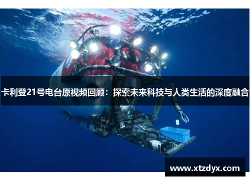 卡利登21号电台原视频回顾：探索未来科技与人类生活的深度融合