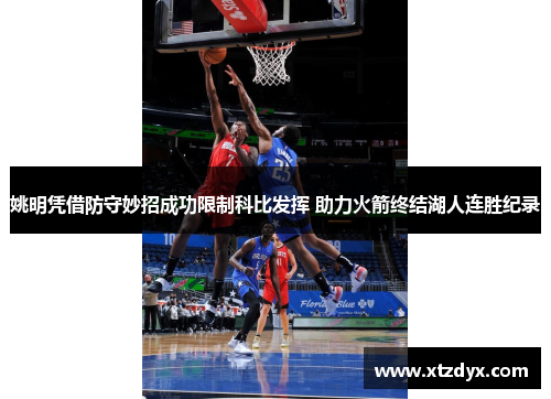 姚明凭借防守妙招成功限制科比发挥 助力火箭终结湖人连胜纪录