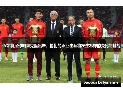 假如将足球明星克隆出来，他们的职业生涯将发生怎样的变化与挑战