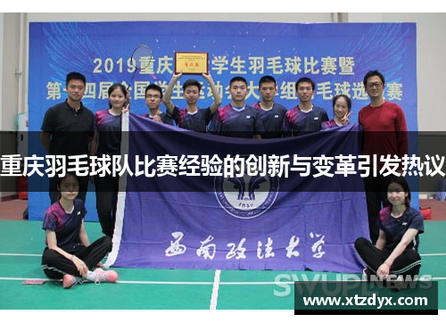 重庆羽毛球队比赛经验的创新与变革引发热议