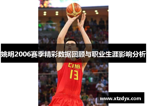 姚明2006赛季精彩数据回顾与职业生涯影响分析