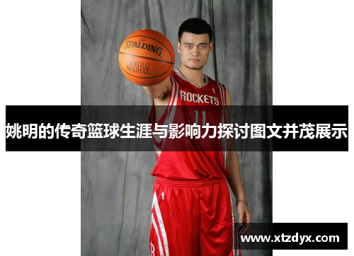 姚明的传奇篮球生涯与影响力探讨图文并茂展示