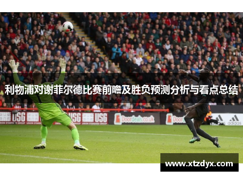 利物浦对谢菲尔德比赛前瞻及胜负预测分析与看点总结