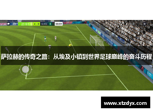 萨拉赫的传奇之路：从埃及小镇到世界足球巅峰的奋斗历程