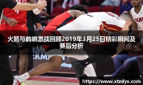 火箭与鹈鹕激战回顾2019年3月25日精彩瞬间及赛后分析