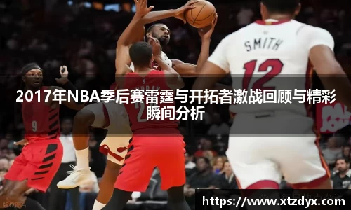 2017年NBA季后赛雷霆与开拓者激战回顾与精彩瞬间分析